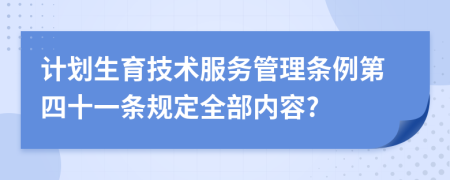 计划生育技术服务管理条例第四十一条规定全部内容?