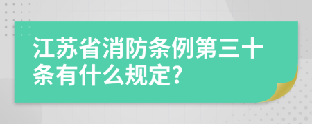 江苏省消防条例第三十条有什么规定?