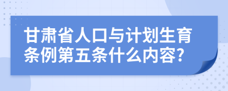 甘肃省人口与计划生育条例第五条什么内容?