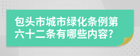 包头市城市绿化条例第六十二条有哪些内容?