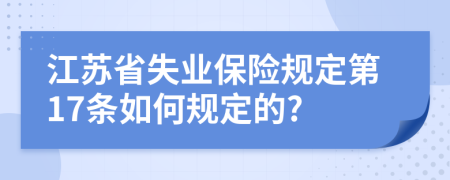 江苏省失业保险规定第17条如何规定的?