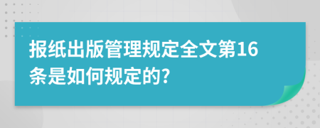 报纸出版管理规定全文第16条是如何规定的?