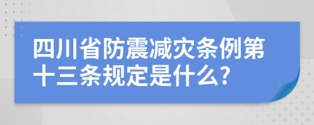 四川省防震减灾条例第十三条规定是什么?