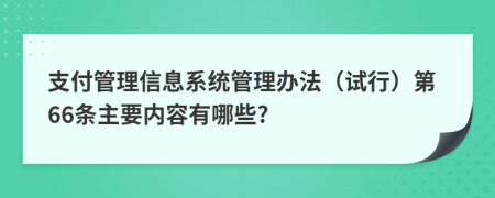 支付管理信息系统管理办法（试行）第66条主要内容有哪些?