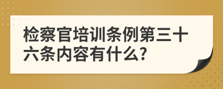 检察官培训条例第三十六条内容有什么?