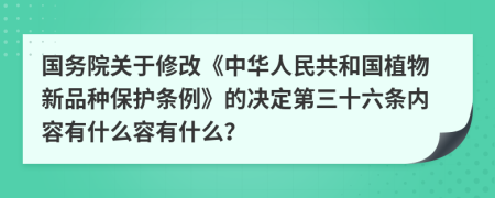 国务院关于修改《中华人民共和国植物新品种保护条例》的决定第三十六条内容有什么容有什么？