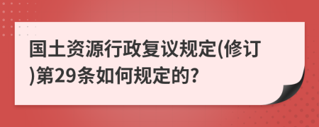 国土资源行政复议规定(修订)第29条如何规定的?