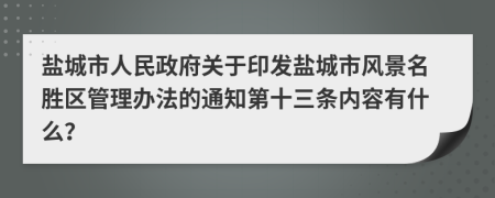 盐城市人民政府关于印发盐城市风景名胜区管理办法的通知第十三条内容有什么？