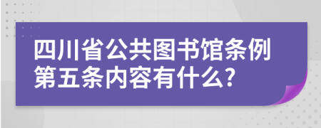 四川省公共图书馆条例第五条内容有什么?