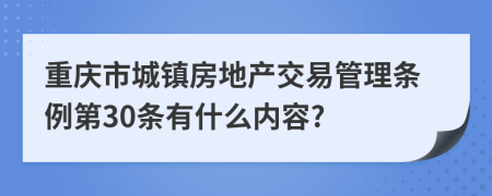 重庆市城镇房地产交易管理条例第30条有什么内容?