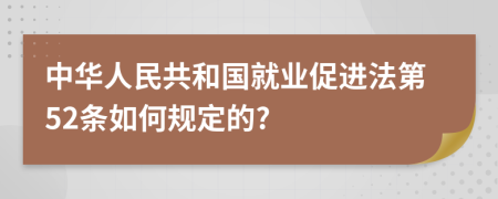 中华人民共和国就业促进法第52条如何规定的?