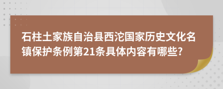 石柱土家族自治县西沱国家历史文化名镇保护条例第21条具体内容有哪些?