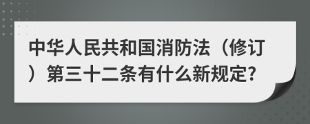 中华人民共和国消防法（修订）第三十二条有什么新规定?