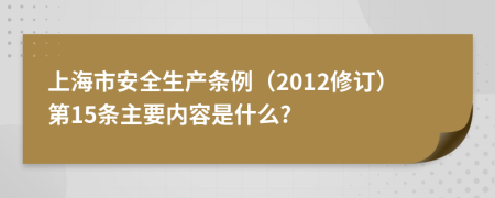 上海市安全生产条例（2012修订）第15条主要内容是什么?