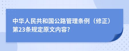 中华人民共和国公路管理条例（修正）第23条规定原文内容?