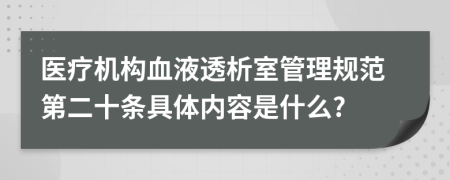 医疗机构血液透析室管理规范第二十条具体内容是什么?