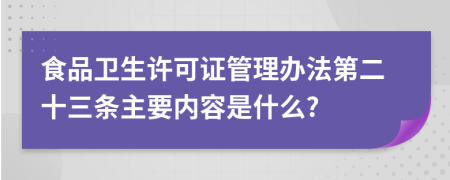 食品卫生许可证管理办法第二十三条主要内容是什么?