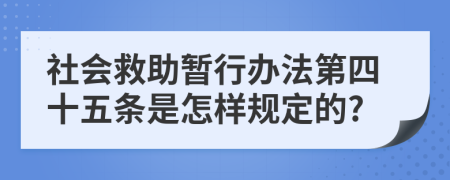 社会救助暂行办法第四十五条是怎样规定的?