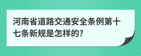 河南省道路交通安全条例第十七条新规是怎样的?