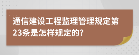 通信建设工程监理管理规定第23条是怎样规定的?