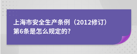 上海市安全生产条例（2012修订）第6条是怎么规定的?