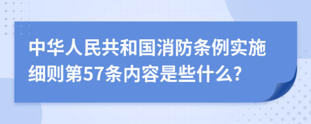 中华人民共和国消防条例实施细则第57条内容是些什么?