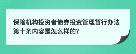 保险机构投资者债券投资管理暂行办法第十条内容是怎么样的?