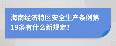 海南经济特区安全生产条例第19条有什么新规定?