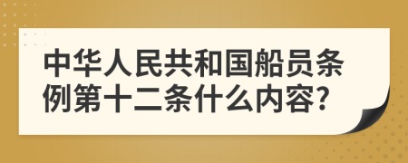 中华人民共和国船员条例第十二条什么内容?
