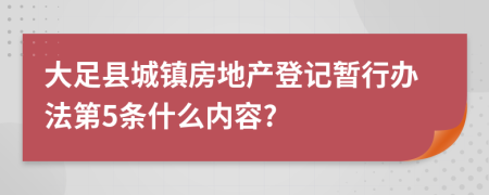 大足县城镇房地产登记暂行办法第5条什么内容?