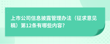 上市公司信息披露管理办法（征求意见稿）第12条有哪些内容?