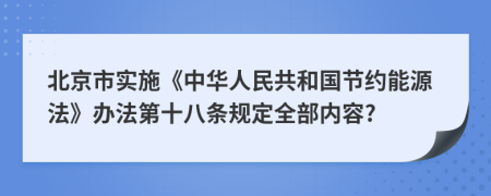 北京市实施《中华人民共和国节约能源法》办法第十八条规定全部内容?