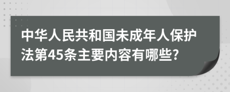 中华人民共和国未成年人保护法第45条主要内容有哪些?