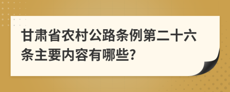 甘肃省农村公路条例第二十六条主要内容有哪些?