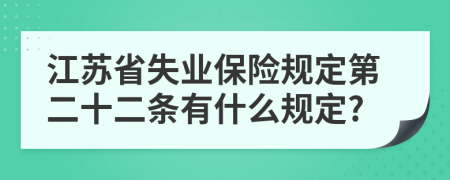 江苏省失业保险规定第二十二条有什么规定?