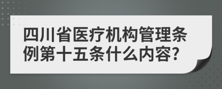 四川省医疗机构管理条例第十五条什么内容?