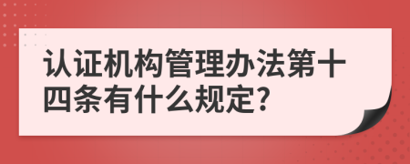 认证机构管理办法第十四条有什么规定?