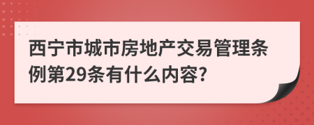 西宁市城市房地产交易管理条例第29条有什么内容?