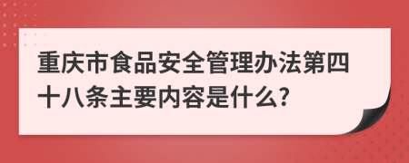 重庆市食品安全管理办法第四十八条主要内容是什么?