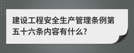 建设工程安全生产管理条例第五十六条内容有什么?