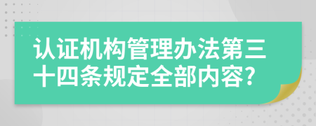 认证机构管理办法第三十四条规定全部内容?