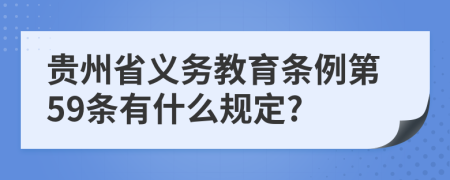 贵州省义务教育条例第59条有什么规定?