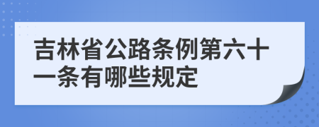 吉林省公路条例第六十一条有哪些规定