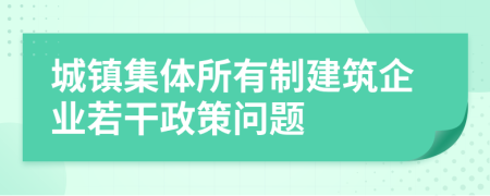 城镇集体所有制建筑企业若干政策问题