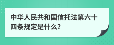 中华人民共和国信托法第六十四条规定是什么?