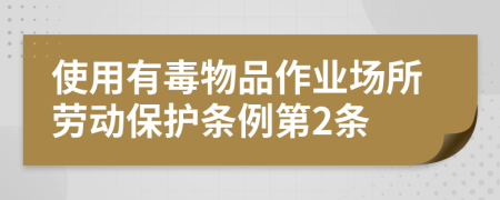 使用有毒物品作业场所劳动保护条例第2条