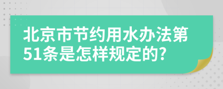 北京市节约用水办法第51条是怎样规定的?