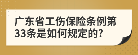 广东省工伤保险条例第33条是如何规定的?