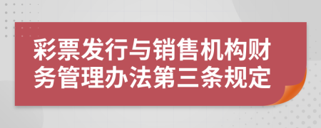 彩票发行与销售机构财务管理办法第三条规定