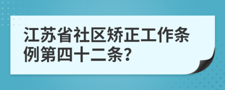 江苏省社区矫正工作条例第四十二条？